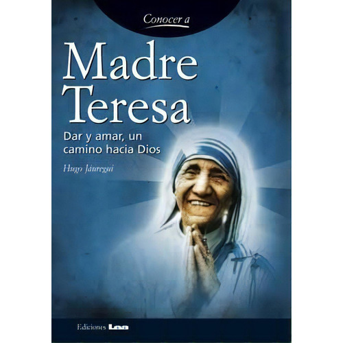 Madre Teresa Dar Y Amar, Un Camino Hacia Dios, De Hugo Jauregui. Editorial Lea, Tapa Blanda, Edición 1 En Español