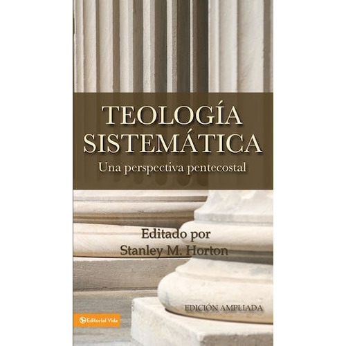 Teologia sistemática pentecostal: Una perspectiva pentecostal, de Horton, Stanley. Editorial Vida, tapa dura en español, 1999