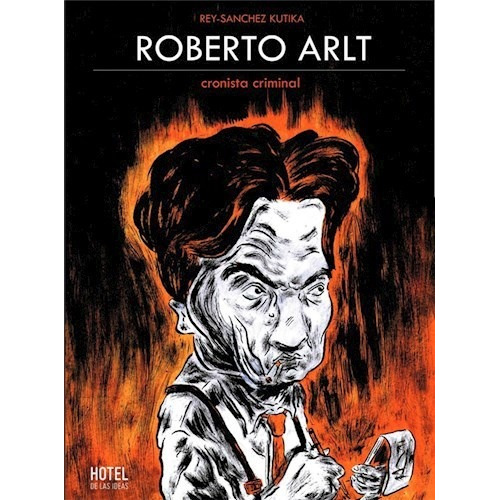 Roberto Arlt Cronista Criminal - Diego Javier Rey Pineda