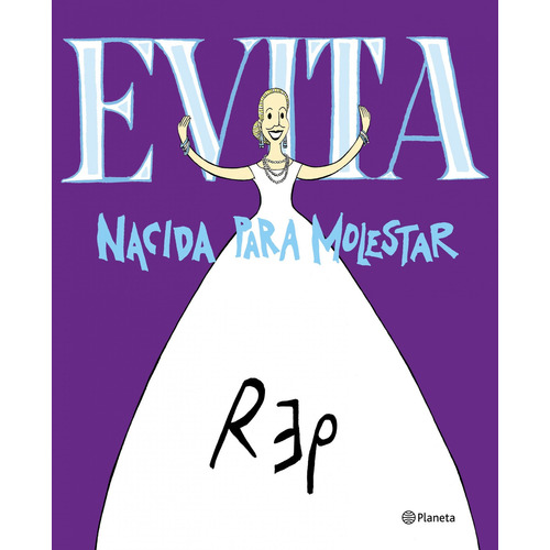 Evita: Nacida para molestar, de Miguel Rep. Editorial Planeta en español, 2019