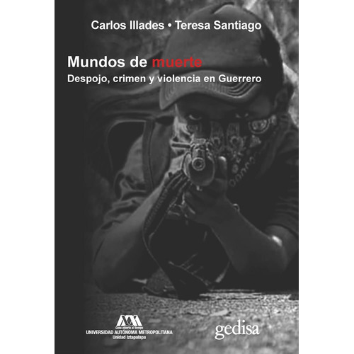 Mundos de muerte: Despojo, crimen y violencia en Guerrero, de Illades, Carlos. Serie Bip Editorial Gedisa en español, 2019