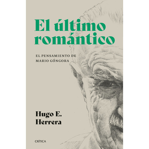 El Último Romántico: El Pensamiento De Mario Góngora, De Hugo Herrera., Vol. 1.0. Editorial Crítica, Tapa Blanda, Edición 1.0 En Español, 2023