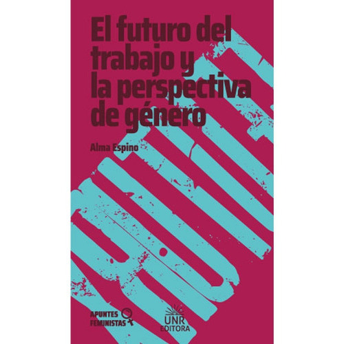 El Futuro Del Trabajo Y La Perspectiva De Género, De Alma Espino. Editorial Unr Editora, Tapa Blanda En Español, 2019