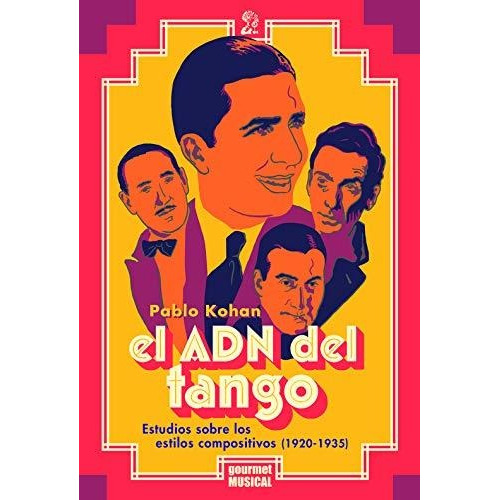 El ADN Del Tango Pablo Kohan Estilos Compositivos 1920 – 1935 Gourmet Musical Ediciones