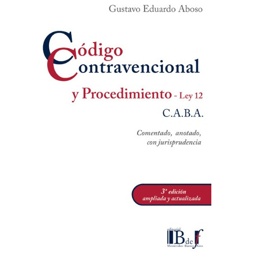 Código Contravencional Y Procedimiento - Ley 12  Caba: Comentado, Anotado, Con Jurisprudencia., De Aboso Gustavo E. Editorial B De F, Tapa Blanda, Edición 1 En Español, 2022