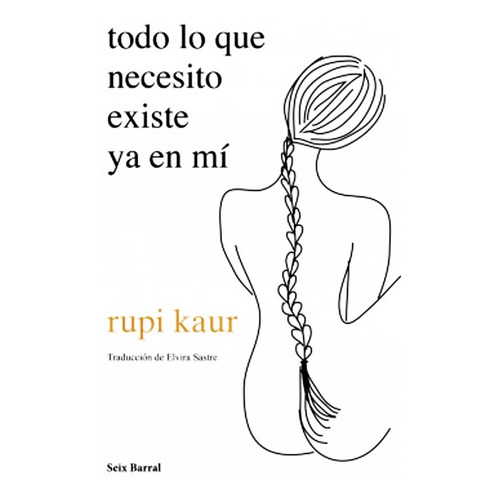 Todo lo que necesito existe ya en mí, de Rupi Kaur. Editorial Seix Barral, tapa blanda en español, 2021