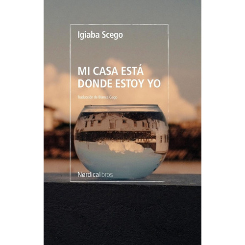 MI CASA ESTÁ DONDE ESTOY YO, de IGIABA SCEGO. Editorial Nordica, tapa blanda, edición 1 en español, 2023