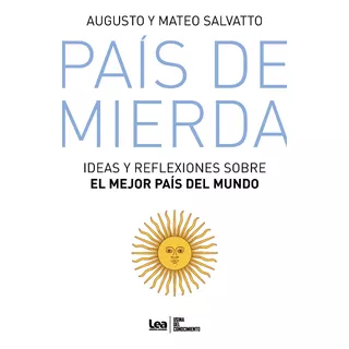 Pais De Mierda: Ideas Y Reflexiones Sobre El Mejor Pais Del Mundo, De Salvatto, Augusto. Editorial Lea, Tapa Blanda, Edición 2023 En Español, 2023