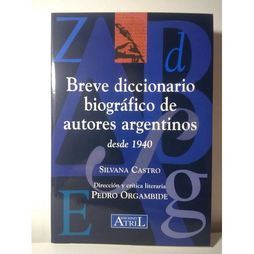 BREVE DICCIONARIO BIOGRAFICO DE AUTORES ARGENTINOS, de SILVANA CASTRO. Editorial Atril en español