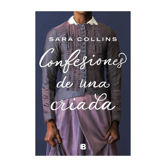 CONFESIONES DE UNA CRIADA, de Collins, Sara. Editorial Ediciones B en español