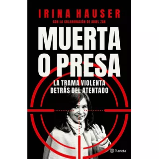 Libro Muerta O Presa: La Trama Violenta Detrás Del Atentado - Irina Hauser - Planeta