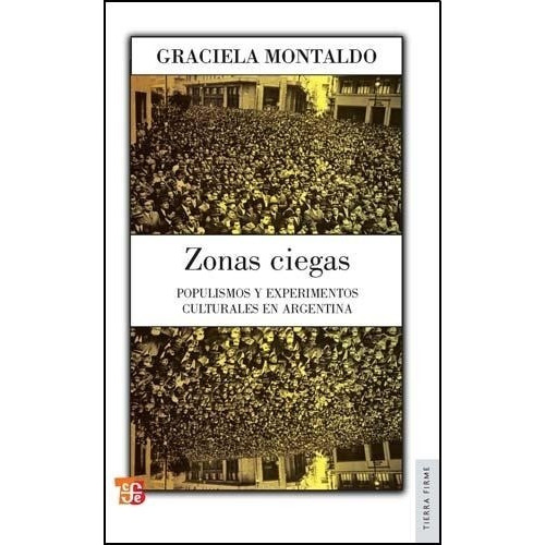 Zonas Ciegas: Populismo Y Experimentos Culturales, De Montaldo, Graciela. Editorial Fondo De Cult.econ.arg. En Español