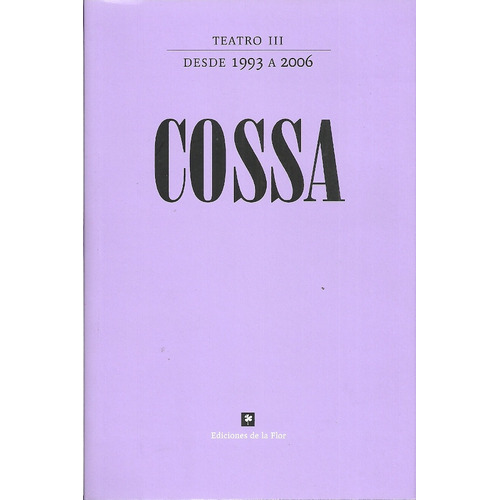 Teatro Reunido Iii (1993-2006), De Cossa Roberto., Vol. 1. Editorial De La Flor, Tapa Blanda En Español