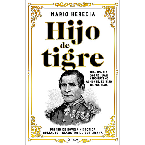 Hijo de tigre: Una novela sobre Juan Nepomuceno Almonte, el hijo de Morelos, de Heredia, Mario. Serie Grijalbo Editorial Grijalbo, tapa blanda en español, 2022