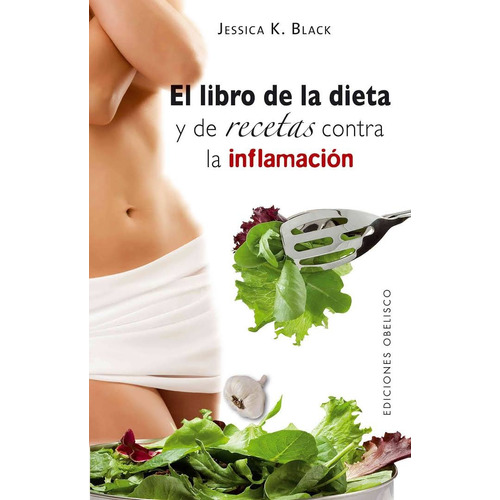 El libro de la dieta y de recetas contra la inflamación, de Black, Jessica K.. Editorial Ediciones Obelisco, tapa blanda en español, 2010