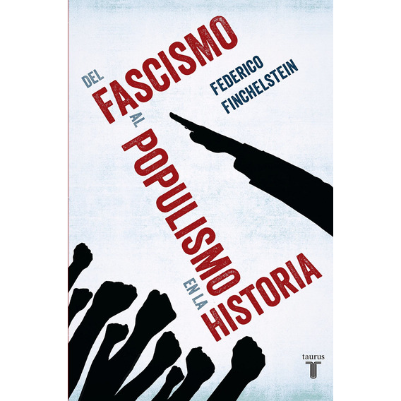DEL FASCISMO AL POPULISMO EN LA HISTORIA, de Federico Finchelstein. Editorial Taurus en español