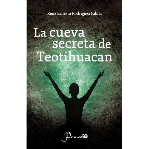 La Cueva Secreta De Teotihuacan, De René Ernesto Rodríguez Fabila. Editorial Prana, Tapa Blanda En Español
