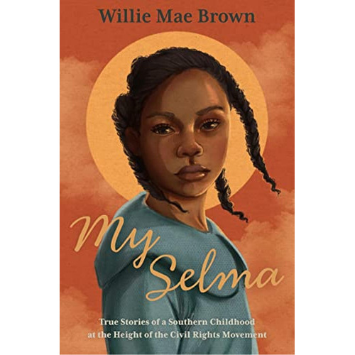 My Selma: True Stories Of A Southern Childhood At The Height Of The Civil Rights Movement (libro En, De Brown, Willie Mae. Editorial Farrar, Straus And Giroux (byr), Tapa Pasta Dura En Inglés, 2023