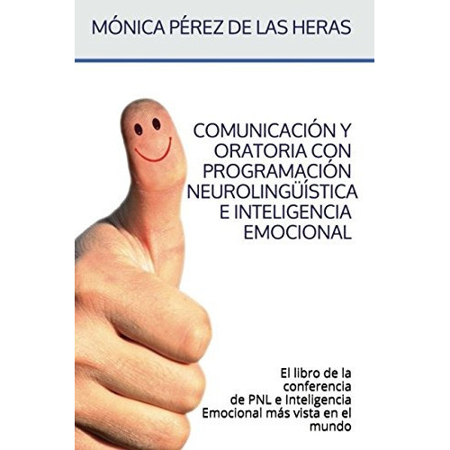 Comunicacion Y Oratoria Con Pnl E Inteligencia Emocional: E, De Monica Perez De Las Heras. Editorial Createspace Independent Publishing Platform, Tapa Blanda En Español, 2016