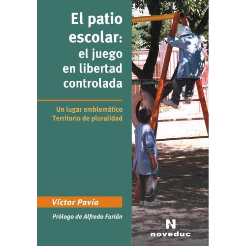 El Patio Escolatr: El Juego En Libertad Controlada, De Pavia, Victor. Editorial Novedades Educativas, Tapa Blanda En Español