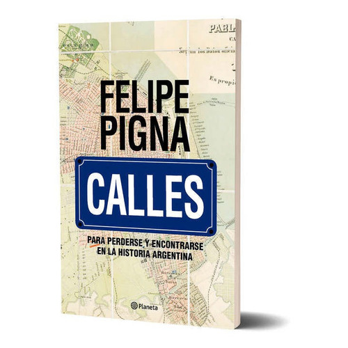 Calles, de Felipe Pigna. Editorial Planeta, tapa blanda en español, 2022