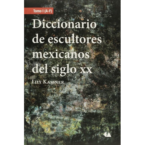 Diccionario De Escultores Mexicanos Del Siglo Xx / 3 Tomos, De Kassner, Lily. Editorial Conaculta, Tapa Blanda En Español, 2013