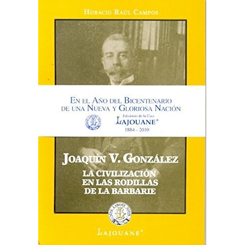 Joaquin V Gonzalez La Civilizacion En Las Rodillas De La Bar