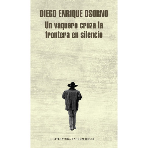 Un vaquero cruza la frontera en silencio, de Osorno, Diego Enrique. Serie Random House Editorial Literatura Random House, tapa blanda en español, 2017