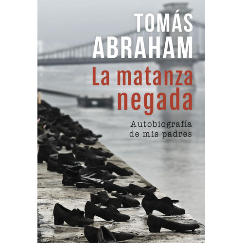 La Matanza Negada - Tomas Abraham - Autobiografia De Mis Padres, de ABRAHAM TOMAS. Editorial Ateneo, tapa blanda en español, 2021