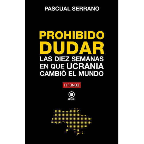 Prohibido Dudar Diez Semanas En Que Ucrania Cambio Mundo, De Pascual Serrano. Editorial Ediciones Akal, Tapa Blanda En Español