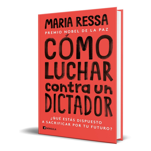 Cómo luchar contra un dictador, de Maria Ressa. Editorial Ediciones Península, tapa blanda en español, 2023