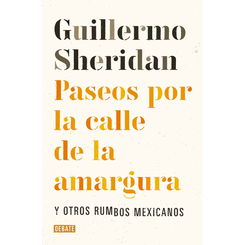 Paseos por la calle de la amargura: Y otros rumbos mexicanos, de Sheridan, Guillermo. Serie Debate Editorial Debate, tapa blanda en español, 2018