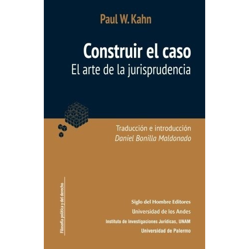 Construir El Caso. El Arte De La Jurisprudencia, De Paul W Kahn. Editorial Siglo Del Hombre, Tapa Blanda En Español, 2017