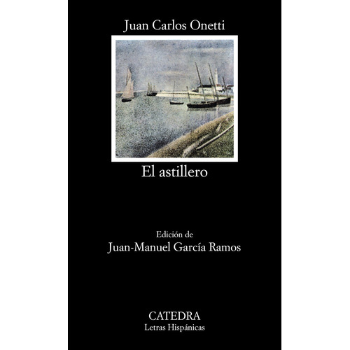 El astillero, de Onetti, Juan Carlos. Serie Letras Hispánicas Editorial Cátedra, tapa blanda en español, 2007