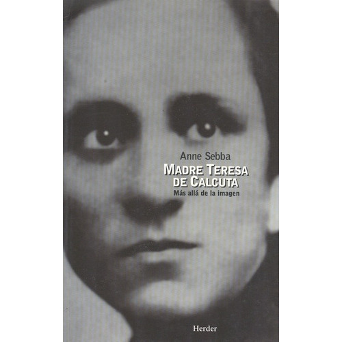Madre Teresa De Calcuta. Mas Alla De La Imagen, De Sebba, Anne. Editorial Herder, Tapa Blanda, Edición 1 En Español, 1998