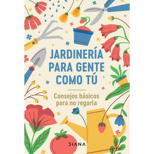 Jardinería para gente como tú, de Estudio PE S.A.C. Serie Colección General Editorial Diana México, tapa blanda en español, 2022