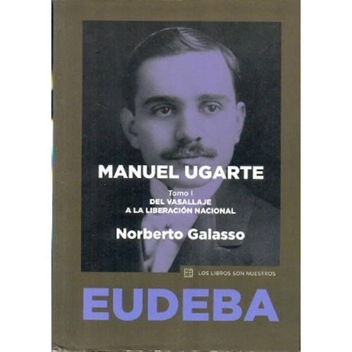 Manuel Ugarte 1del Vasallaje A La Liberacion Nac - Norberto
