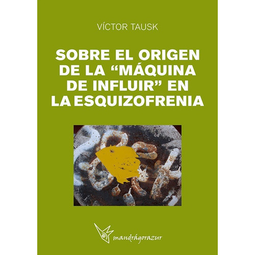 Sobre El Origen De La  Maquina De Influir  En La Ezquizofrenia, De Victor Tausk. Editorial Mandragorazur, Tapa Blanda En Español, 2022