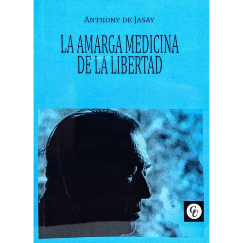 La Amarga Medicina De La Libertad - Anthony De Jasay, De De Jasay, Anthony. Editorial Grupo Union, Tapa Tapa Blanda En Español, 2023