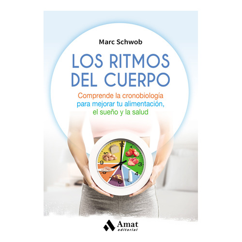 Los ritmos del cuerpo. Comprende la cronobiología para mejorar tu alimentación, el sueño y la salud, de Marc Schwob. Editorial EDICIONES GAVIOTA, tapa blanda, edición 2017 en español