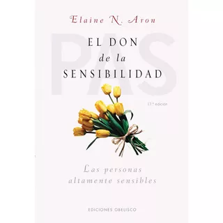 El Don De La Sensibilidad: Las Personas Altamente Sensibles, De Aron, Elaine. Editorial Ediciones Obelisco, Tapa Blanda En Español, 2022