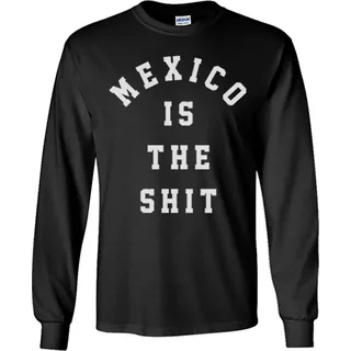Mexico Is The Shit Playeras Manga Larga Hombre Y Mujer D1