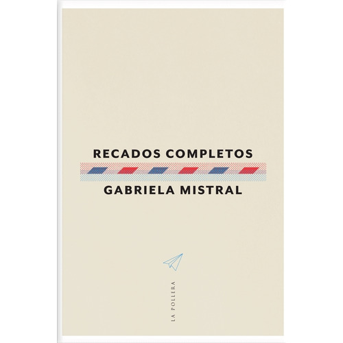 Recados Completos - Gabriela Mistral, de Mistral, Gabriela. Editorial La Pollera Ediciones, tapa blanda en español, 2023