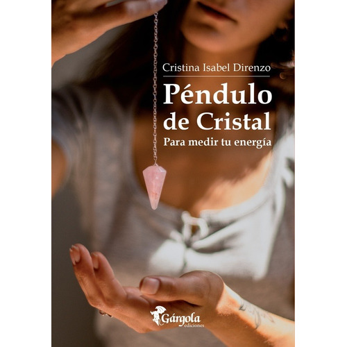Pendulo De Cristal Para Medir Tu Energia - C. Direnzo, de Direnzo, Cristina Isabel. Editorial Gargola, tapa blanda en español, 2022