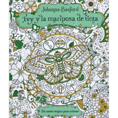 Ivy y la mariposa de tinta: Un vuento mágico para colorear, de Johanna Basford., vol. 0.0. Editorial Terapias Verdes, tapa blanda, edición 1.0 en español, 2017