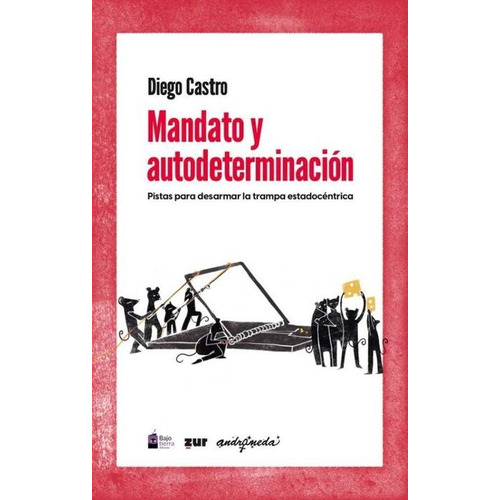 Mandato Y Autodeterminación, De Diego Castro. Editorial Bajo Tierra, Tapa Blanda, Edición 1 En Español
