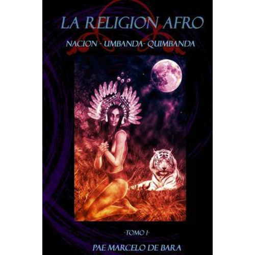 La Religion Afro : Nacion - Umbanda - Quimbanda, De Pae Marcelo De Bara. Editorial Createspace Independent Publishing Platform, Tapa Blanda En Español