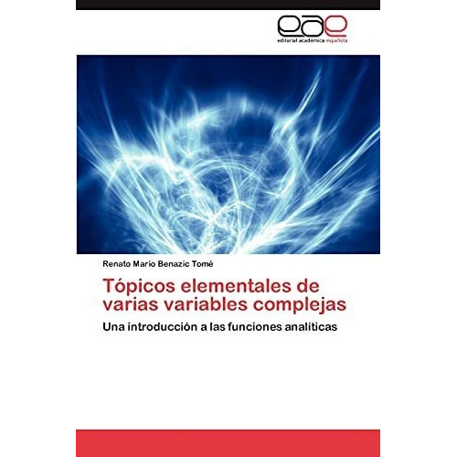 Topicos Elementales De Varias Variables Complejas, De Renato Mario Benazic Tom. Eae Editorial Academia Espanola, Tapa Blanda En Español