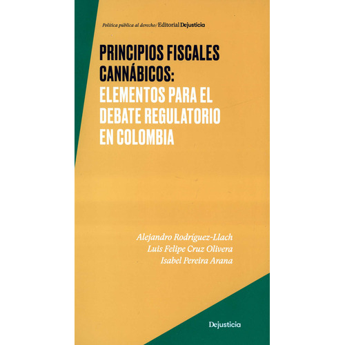 Principios Fiscales Cannabicos Elementos Para El Debate Regulatorio En Colombia, De Isabel Pereira Arana. Editorial Dejusticia, Tapa Blanda, Edición 1 En Español, 2022