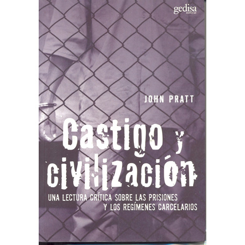 Castigo y civilización: Una lectura crítica sobre las prisiones y los regímenes carcelarios, de Pratt, John. Serie Criminología Editorial Gedisa en español, 2006